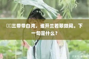 崒嵂三带带白湾，谁开兰若翠微间。下一句是什么？