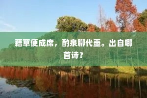 藉草便成席，酌泉聊代壶。出自哪首诗？