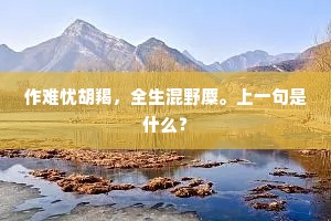 作难忧胡羯，全生混野麋。上一句是什么？