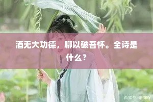 酒无大功德，聊以破吾怀。全诗是什么？