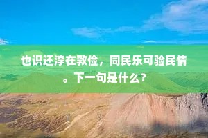 也识还淳在敦俭，同民乐可验民情。下一句是什么？