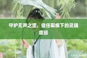 守护无声之坚，信任裂痕下的灵魂震颤