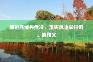 蟠桃露缀丹盘冷，玉树风垂彩袖斜。的释义