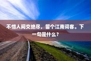 不惜人间交绝尽，留个江南词客。下一句是什么？
