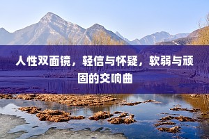 人性双面镜，轻信与怀疑，软弱与顽固的交响曲