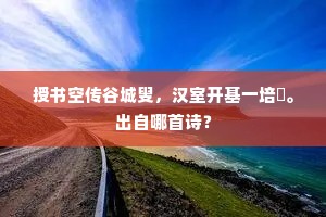 授书空传谷城叟，汉室开基一培塿。出自哪首诗？