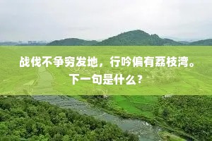 战伐不争穷发地，行吟偏有荔枝湾。下一句是什么？
