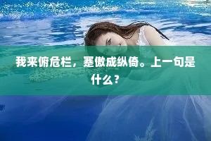 我来俯危栏，蹇傲成纵倚。上一句是什么？