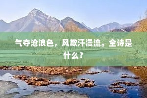 气夺沧浪色，风欺汗漫流。全诗是什么？