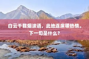 白云千载烟波语，此地连床暖热情。下一句是什么？