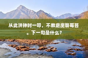 从此洪钟时一叩，不教庭庑翳莓苔。下一句是什么？