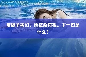 常疑子善幻，他技杂符祝。下一句是什么？