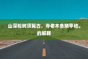 山深松树须髯古，寺老木鱼鳞甲枯。的解释