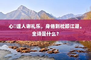 心閒逢人谢礼乐，身倦到枕即江湖。全诗是什么？
