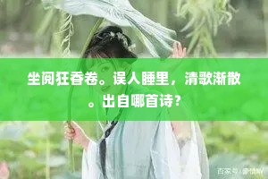 坐阅狂香卷。误人睡里，清歌渐散。出自哪首诗？