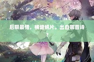 后期最惜，横塘帆片。出自哪首诗？