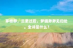 茅檐静，三更过后，梦魂渺渺无归处。全诗是什么？