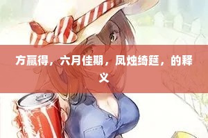 方赢得，六月佳期，凤烛绮筵，的释义