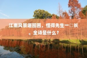 江南风景堪图画，怪得先生一□长。全诗是什么？
