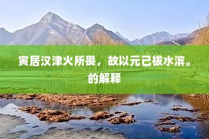 寅居汉津火所畏，故以元已祓水滨。的解释