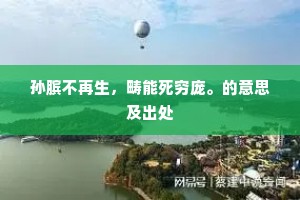孙膑不再生，畴能死穷庞。的意思及出处