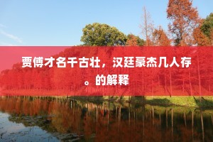 贾傅才名千古壮，汉廷豪杰几人存。的解释