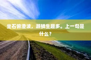 坐石俯澄波，游鳞生趣多。上一句是什么？