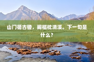 山门循古磴，阁槛枕清溪。下一句是什么？