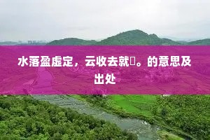 水落盈虚定，云收去就閒。的意思及出处