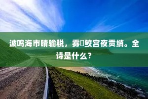 波鸣海市晴输税，雾捲鲛宫夜贡绡。全诗是什么？