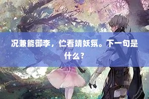 况兼能御李，伫看靖妖氛。下一句是什么？