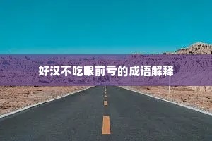 好汉不吃眼前亏的成语解释