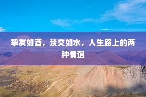 挚友如酒，淡交如水，人生路上的两种情谊