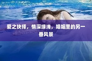爱之抉择，情深缘浅，婚姻里的另一番风景