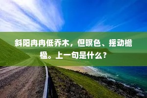 斜阳冉冉低乔木，但暝色、摇动檐楹。上一句是什么？