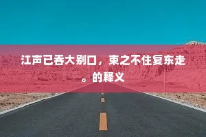江声已吞大别口，束之不住复东走。的释义