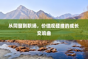 从同窗到职场，价值观碰撞的成长交响曲