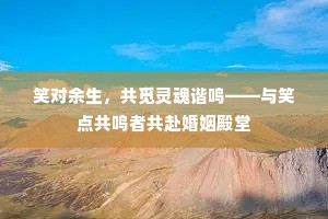 笑对余生，共觅灵魂谐鸣——与笑点共鸣者共赴婚姻殿堂