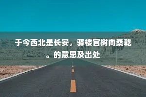 于今西北是长安，驿楼官树向桑乾。的意思及出处