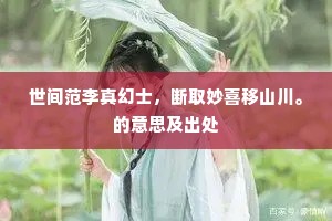 世间范李真幻士，断取妙喜移山川。的意思及出处