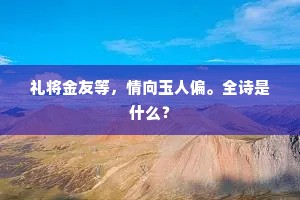 礼将金友等，情向玉人偏。全诗是什么？