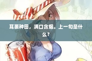 耳裹种田，满口含烟。上一句是什么？