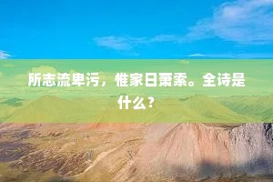 所志流卑污，惟家日萧索。全诗是什么？