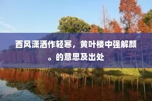 西风潇洒作轻寒，黄叶楼中强解颜。的意思及出处
