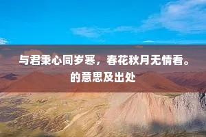 与君秉心同岁寒，春花秋月无情看。的意思及出处