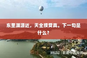 东里渊源近，天全授受真。下一句是什么？