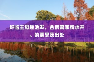 好临王母瑶池发，合傍萧家粉水开。的意思及出处