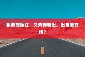 眼前旌旗红，又向春明出。出自哪首诗？