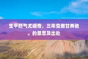 生平胆气尤崛奇，三年蛮徼甘奔驰。的意思及出处