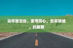高怀寄空谷，素萼同心，愁买倾城。的解释